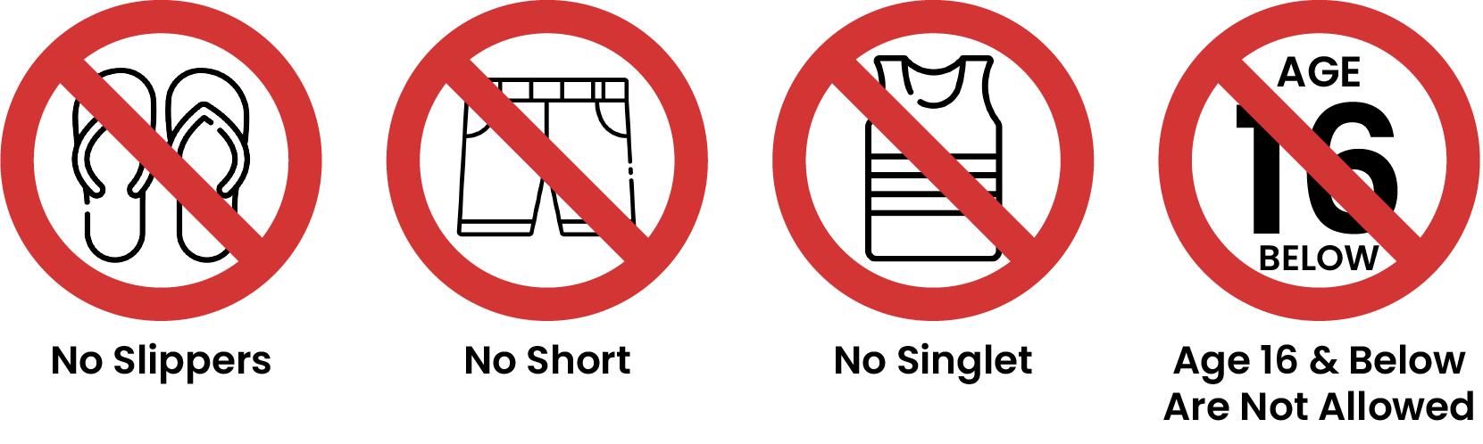 No Slippers, No Short, No Singlet, Age 16 and below are not allowed